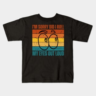 I'm Sorry Did I Roll My Eyes Out Loud Kids T-Shirt